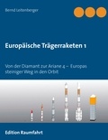 Bernd Leitenberger - Europäische Trägerraketen 1 - Von der Diamant zur Ariane 4 –  Europas steiniger Weg in den Orbit.