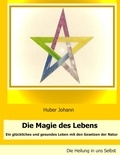 Johann Huber - Die Magie des Lebens - Ein glückliches und gesundes Leben mit den Gesetzen der Natur.