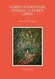Volker Schoßwald - Albert Schweitzer, Denken, glauben, leben - Philantrop in Jesu Spuren.