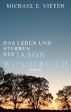 Michael E. Vieten - Das Leben und Sterben des Jason Wunderlich.