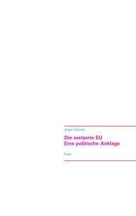 Jürgen Petersen - Die erstarrte EU - Eine politische Anklage - Essay.