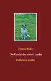 Tatjana Ricker - Die Geschichte eines Hundes - In Reimen erzählt.