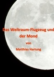 Matthias Hartung - Das Weltraum-Flugzeug und der Mond - Ein Roman.