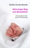 Sandra Ursula Nossek - Mein langer Weg zum Wunschkind - Erfahrungsbericht über Abschied und Neuanfang.