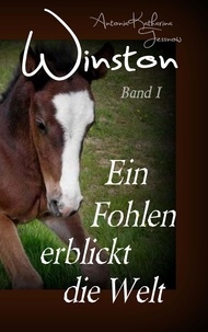 Antonia Katharina Tessnow - Winston - Ein Fohlen erblickt die Welt - Pferdebuchserie in drei Bänden.