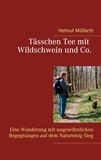 Helmut Mülfarth - Tässchen Tee mit Wildschwein und Co - Eine Wanderung mit ungewöhnlichen Begegnungen auf dem Natursteig Sieg.