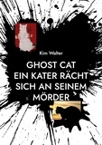 Kim Walter - Ghost Cat - Ein Kater rächt sich an seinem Mörder.
