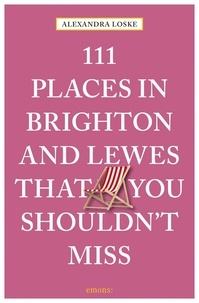 Alexandra Loske - 111 places in Brighton and Lewes that you shoudln't miss.