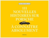 Wilfried Müller - 111 nouvelles Histoires sur Porsche à connaître absolument.