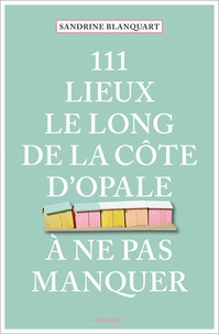 Sandrine Blanquart - 111 Lieux le long de la Côte d'Opale à ne pas manquer.