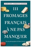 Anais Goin et Charlotte Joumier - 111 Fromages français à ne pas manquer.