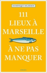 Dominique Milherou - 111 lieux à Marseille à ne pas manquer.