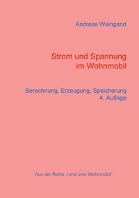 Andreas Weingand - Strom und Spannung im Wohnmobil - Berechnung, Erzeugung, Speicherung.