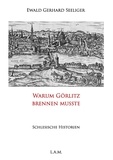 Ewald Gerhard Seeliger et L. Alexander Metz - Warum Görlitz brennen musste - Schlesische Historien.
