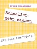 Frank Kralemann - Schneller mehr machen - Ein Buch für Erfolg.