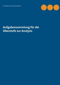 Marco Schuchmann - Aufgabensammlung  für die Oberstufe zur Analysis.