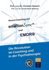 Christian Hanisch et Claudia Wilimzig - emotionSync® &amp; EMDR+ - Die Revolution in Coaching und Psychotherapie - Aus der neuesten Gehirnforschung der Neurowissenschaft.
