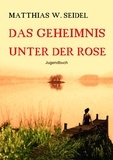 Matthias W. Seidel - Das Geheimnis unter der Rose.