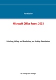 Frank Stelzer - Microsoft Office Access 2013 - Desktop Grundlagen - Erstellung, Abfrage und Bearbeitung von Desktop-Datenbanken.