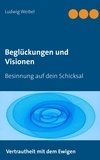 Ludwig Weibel - Beglückungen und Visionen - Besinnung auf dein Schicksal.