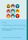 Peter Frey - Coaching und Führung - Möglichkeiten und Grenzen des Coaching durch Vorgesetzte.