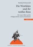 Reinhard Schmoeckel - Die Westfalen und ihr weißes Ross - Ein neuer Blick auf die Frühgeschichte unseres Kontinents.