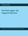 Hans-Jürgen Fischer - Schreiben gegen das Abgeschriebensein - Eine biografisch-kreative Schreibwerkstatt mit Langzeitarbeitslosen in Theorie und Praxis.