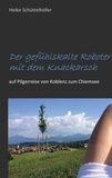 Heike Schüttelhöfer - Der gefühlskalte Roboter mit dem Knackarsch - auf Pilgerreise von Koblenz zum Chiemsee.