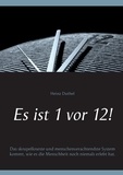 Heinz Duthel - Es ist 1 vor 12! - Das skrupelloseste und menschenverachtendste System kommt, wie es die Menschheit noch niemals erlebt hat..