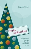Stephanie Werner - Frohe Weihnachten - Geschichten rund um Familie, Geschenke &amp; Co..