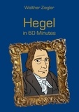 Walther Ziegler - Hegel in 60 Minutes - Great Thinkers in 60 Minutes.