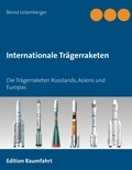 Bernd Leitenberger - Internationale Trägerraketen - Die Trägerraketen Russlands, Asiens und Europas.