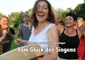 Katharina Bossinger et Wolfgang Bossinger - Vom Glück des Singens - Einblicke und Erfahrungen darüber, wie Singen uns glücklich macht, Verbundenheit schafft und unsere Persönlichkeit stärkt.