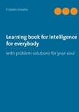 Fridolin Gmelin - Learning book for intelligence for everybody - with problem solutions for your soul.