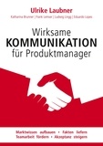 Ulrike Laubner et Katharina Brunner - Wirksame Kommunikation für Produktmanager - Marktwissen aufbauen | Fakten liefern | Teamarbeit fördern | Akzeptanz steigern.