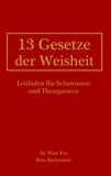 Kim Barkmann - 13 Gesetze der Weisheit - Leitfaden für Schamanen und Therapeuten.