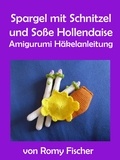 Romy Fischer - Spargel mit Schnitzel &amp; Soße Hollendaise - Amigurumi Häkelanleitung.