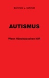 Bernhard J. Schmidt - Autismus - Wenn Händewaschen hilft.