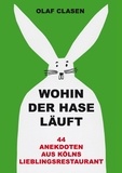 Olaf Clasen - Wohin der Hase läuft - 44 Anekdoten aus Kölns Lieblingsrestaurant.