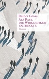 Rainer Gross - Als Paul die Wirklichkeit entdeckte - Roman.