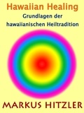 Markus Hitzler - Hawaiian Healing - Grundlagen der hawaiianischen Heiltradition.