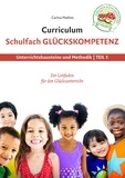 Carina Mathes - Curriculum Schulfach Glückskompetenz - Leitfaden für den Glücksunterricht - Teil 1: Unterrichtsbausteine und Methodik.