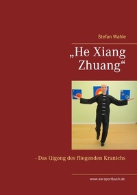 Stefan Wahle - „He Xiang Zhuang“ - Das Qigong des fliegenden Kranichs.