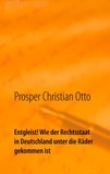 Prosper Christian Otto - Entgleist! Wie der Rechtsstaat in Deutschland unter die Räder gekommen ist - Eine Dokumentation.