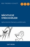 Rolf Friedrich Schuett - Nächtliche Streichhölzer - Aphoristischer Nonsens und Wirrwitz.