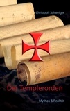 Christoph Schweiger - Der Templerorden - Mythos &amp; Realität.