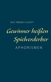 Rolf Friedrich Schuett - Gewinner heißen Spielverderber - Aphorismen.
