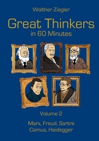 Walther Ziegler - Great Thinkers in 60 Minutes - Volume 2 - Marx, Freud, Sartre, Camus, Heidegger.