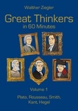 Walther Ziegler - Great Thinkers in 60 Minutes - Volume 1 - Plato, Rousseau, Smith, Kant, Hegel.