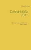 Aribert Böhme - Denkanstöße 2017 - 52 Denkimpulse für 52 Wochen Deines Lebens.